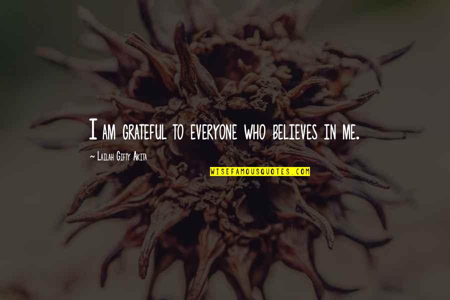 I Am Wise Quotes By Lailah Gifty Akita: I am grateful to everyone who believes in I Am Wise Quotes By Lailah Gifty Akita: I am grateful to everyone who believes in