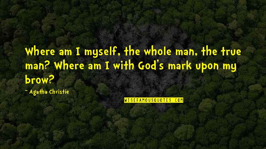 I Am With God Quotes By Agatha Christie: Where am I myself, the whole man, the