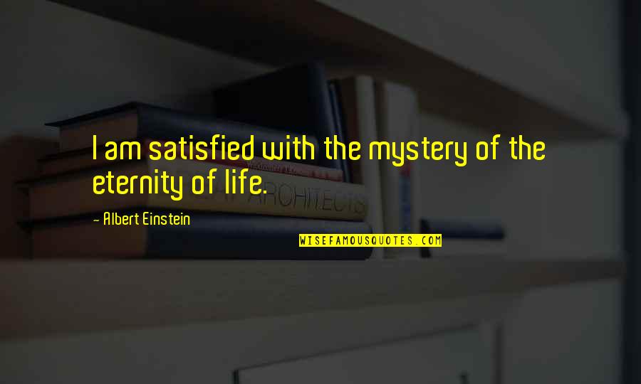 I Am With God Quotes By Albert Einstein: I am satisfied with the mystery of the