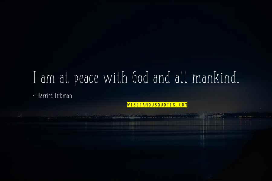 I Am With God Quotes By Harriet Tubman: I am at peace with God and all