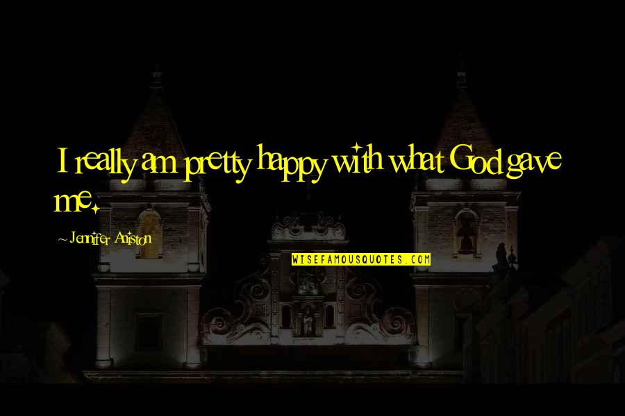 I Am With God Quotes By Jennifer Aniston: I really am pretty happy with what God