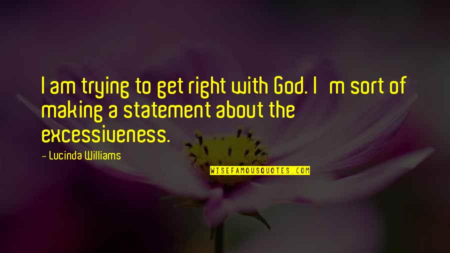 I Am With God Quotes By Lucinda Williams: I am trying to get right with God.