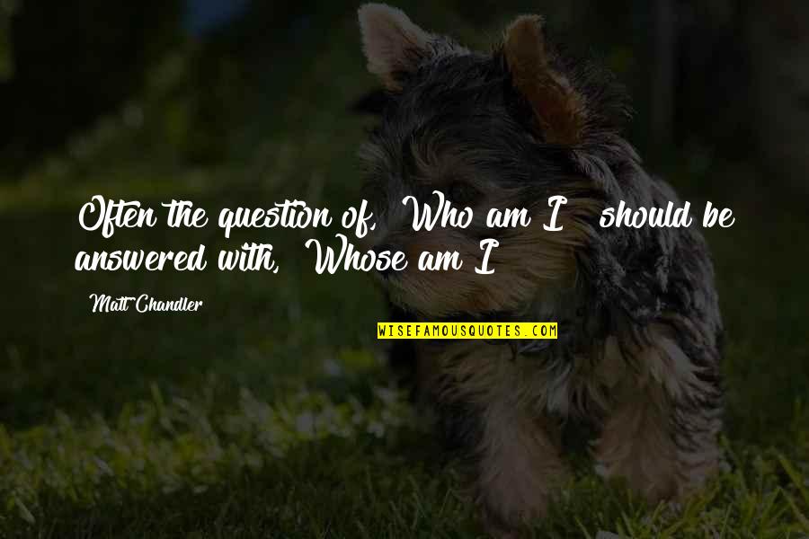I Am With God Quotes By Matt Chandler: Often the question of, "Who am I?" should