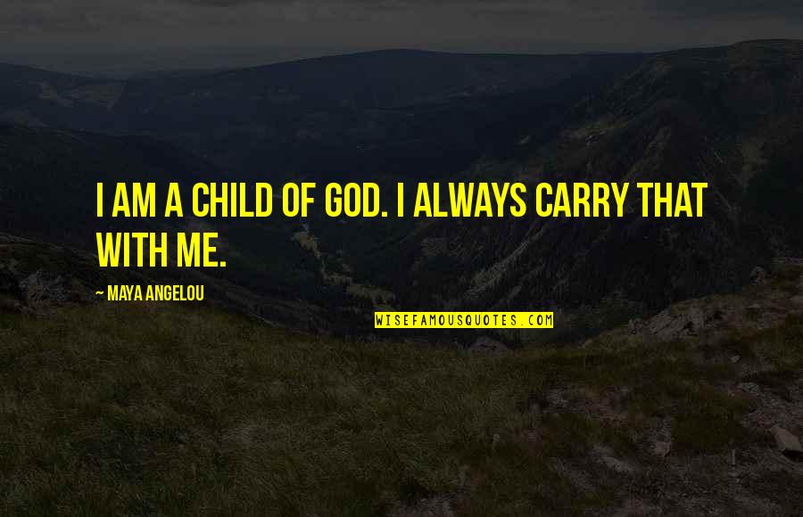 I Am With God Quotes By Maya Angelou: I am a child of God. I always
