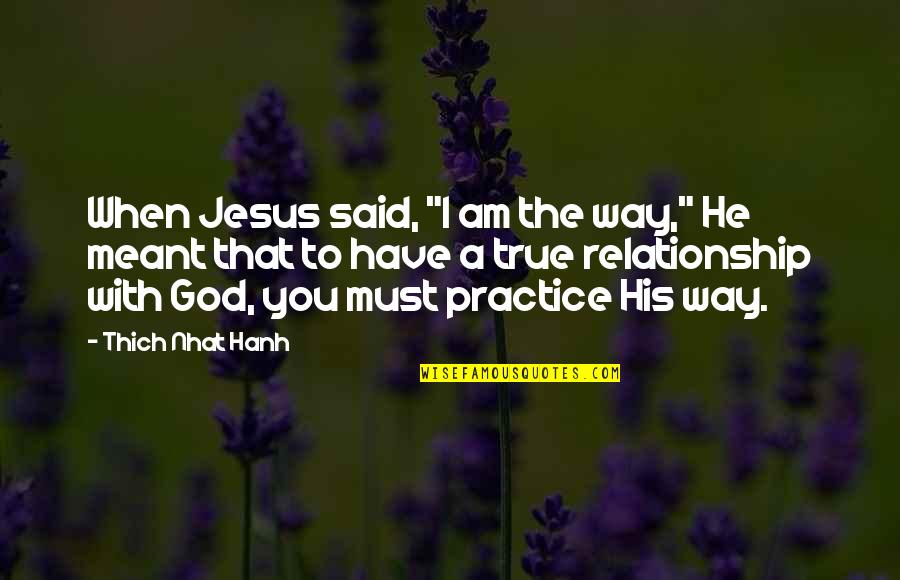 I Am With God Quotes By Thich Nhat Hanh: When Jesus said, "I am the way," He