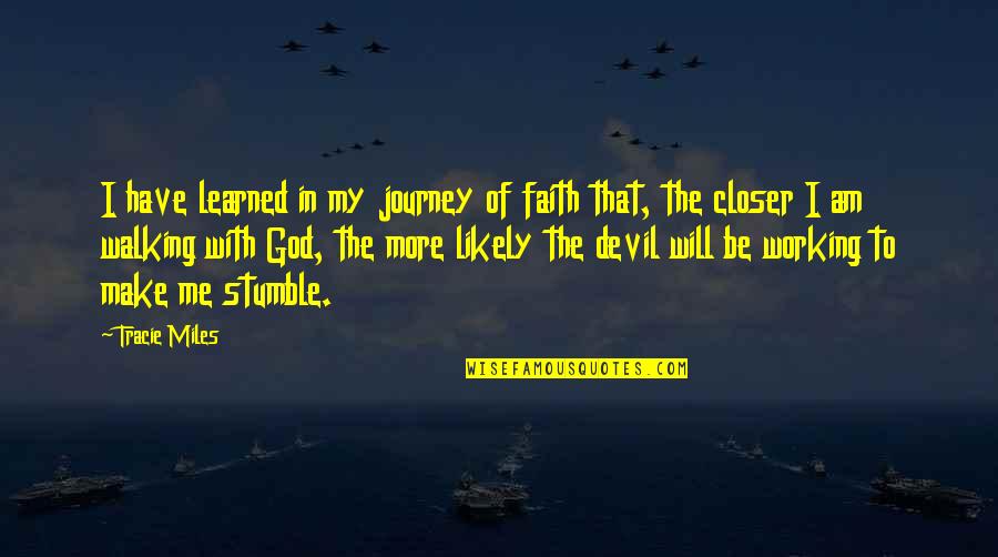 I Am With God Quotes By Tracie Miles: I have learned in my journey of faith