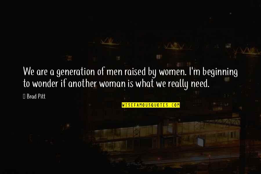I Am Wonder Woman Quotes By Brad Pitt: We are a generation of men raised by