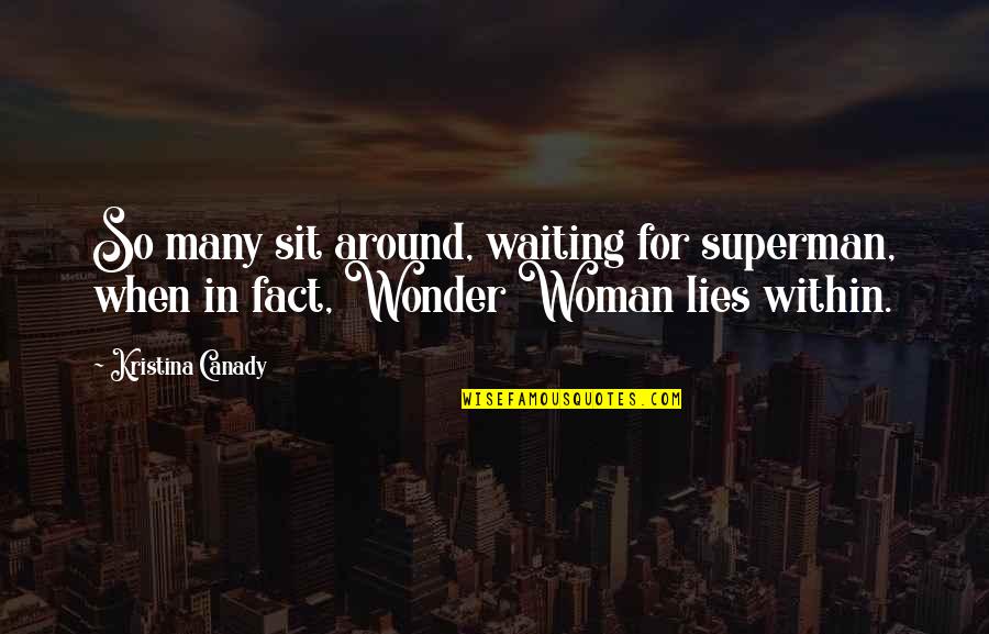 I Am Wonder Woman Quotes By Kristina Canady: So many sit around, waiting for superman, when