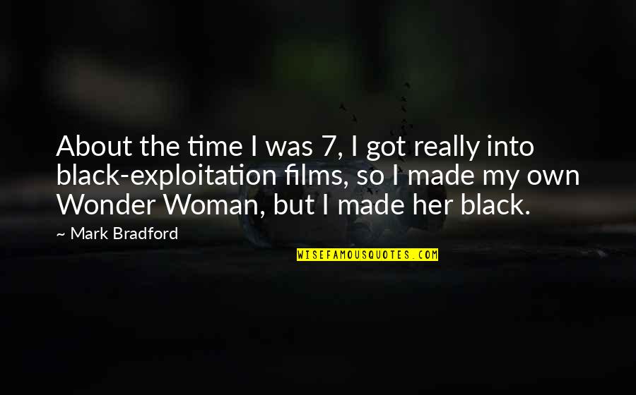 I Am Wonder Woman Quotes By Mark Bradford: About the time I was 7, I got