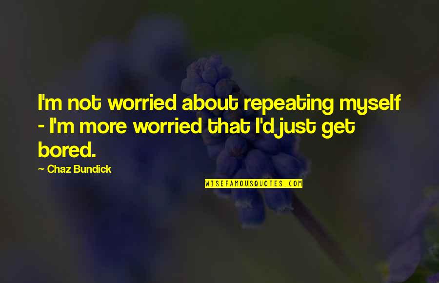 I Am Worried About Myself Quotes By Chaz Bundick: I'm not worried about repeating myself - I'm