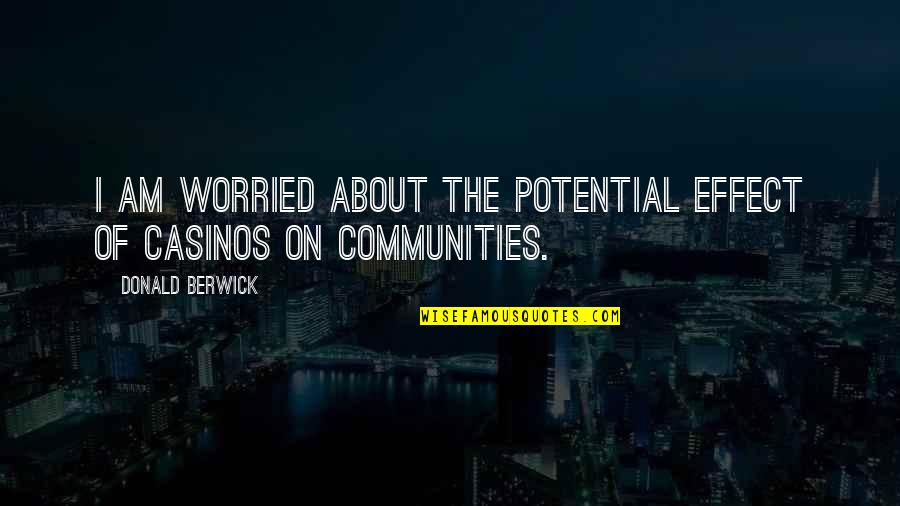 I Am Worried Quotes By Donald Berwick: I am worried about the potential effect of