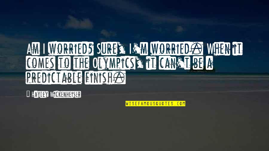 I Am Worried Quotes By Hayley Wickenheiser: Am I worried? Sure, I'm worried. When it