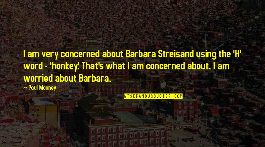 I Am Worried Quotes By Paul Mooney: I am very concerned about Barbara Streisand using