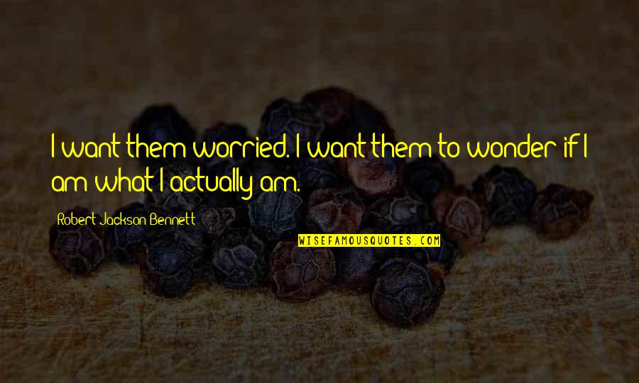 I Am Worried Quotes By Robert Jackson Bennett: I want them worried. I want them to I Am Worried Quotes By Robert Jackson Bennett: I want them worried. I want them to
