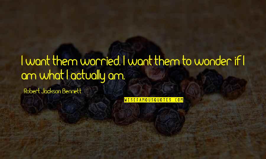 I Am Worried Quotes By Robert Jackson Bennett: I want them worried. I want them to