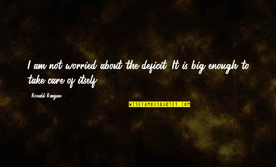 I Am Worried Quotes By Ronald Reagan: I am not worried about the deficit. It