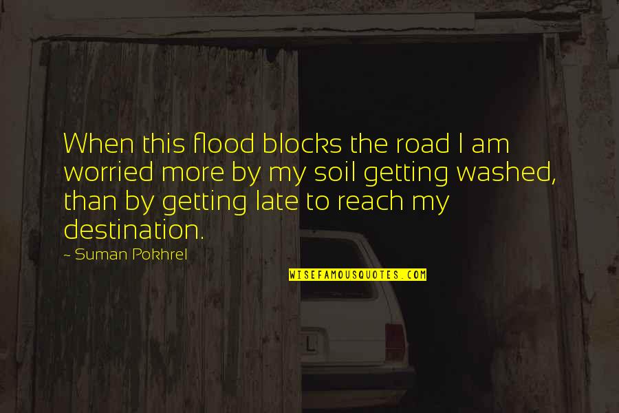 I Am Worried Quotes By Suman Pokhrel: When this flood blocks the road I am