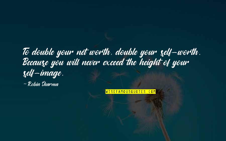 I Am Worth It Quotes By Robin Sharma: To double your net worth, double your self-worth. I Am Worth It Quotes By Robin Sharma: To double your net worth, double your self-worth.