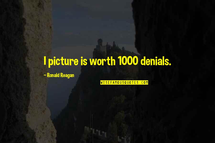 I Am Worth More Than This Quotes By Ronald Reagan: I picture is worth 1000 denials.