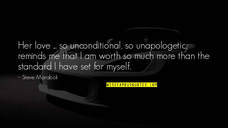 I Am Worth So Much More Quotes By Steve Maraboli: Her love ... so unconditional, so unapologetic; reminds