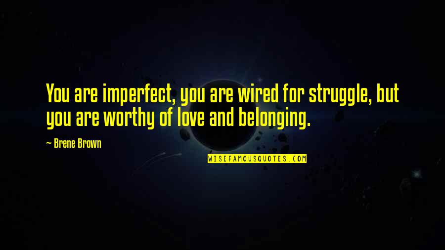 I Am Worthy Of Love Quotes By Brene Brown: You are imperfect, you are wired for struggle,