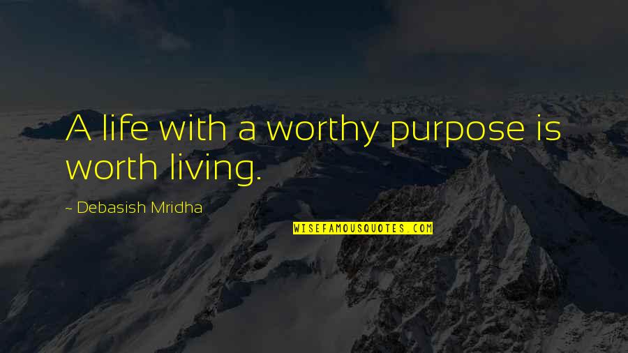 I Am Worthy Of Love Quotes By Debasish Mridha: A life with a worthy purpose is worth