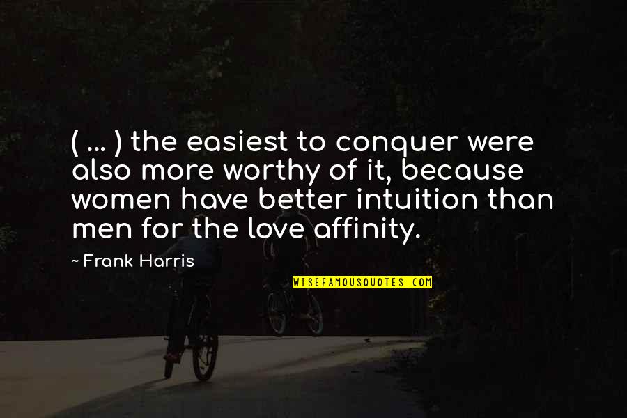 I Am Worthy Of Love Quotes By Frank Harris: ( ... ) the easiest to conquer were