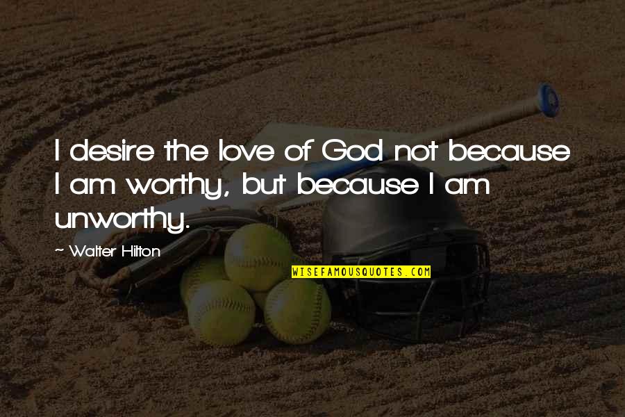 I Am Worthy Of Love Quotes By Walter Hilton: I desire the love of God not because