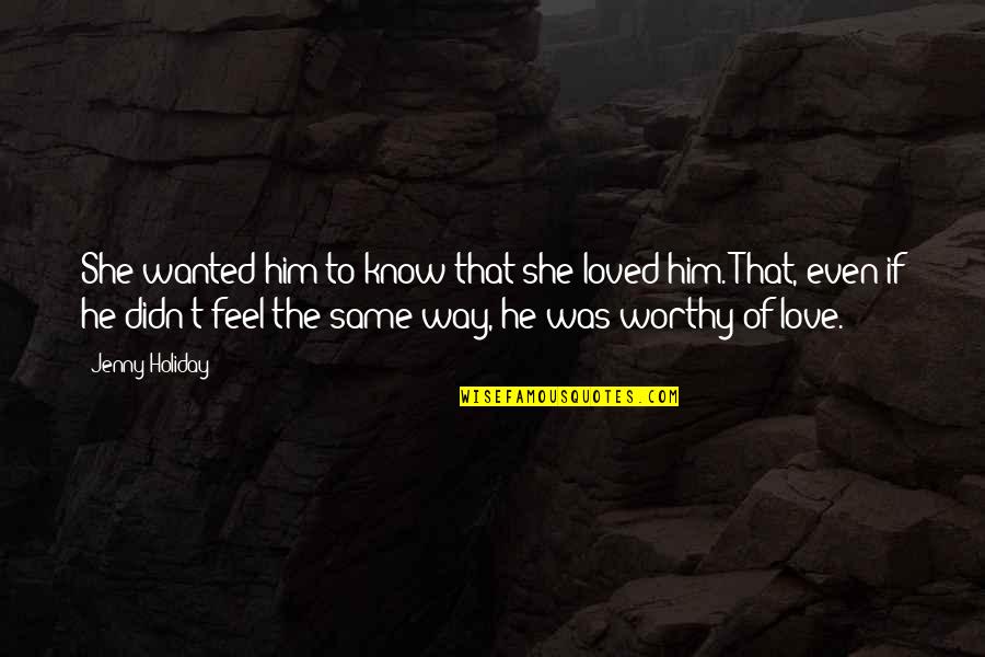 I Am Worthy To Be Loved Quotes By Jenny Holiday: She wanted him to know that she loved I Am Worthy To Be Loved Quotes By Jenny Holiday: She wanted him to know that she loved