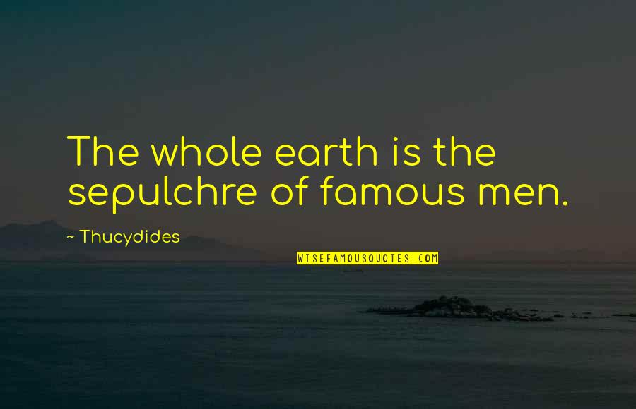 I Am Woven Quotes By Thucydides: The whole earth is the sepulchre of famous I Am Woven Quotes By Thucydides: The whole earth is the sepulchre of famous