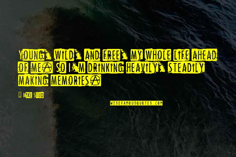 I Am Young Wild And Free Quotes By Mike Stud: Young, wild, and free, my whole life ahead