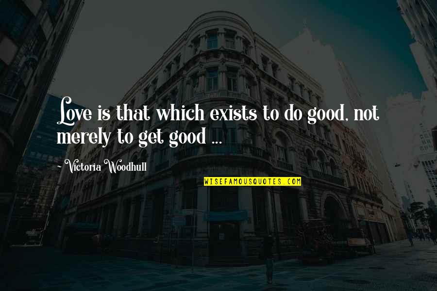 I Am Young Wild And Free Quotes By Victoria Woodhull: Love is that which exists to do good,