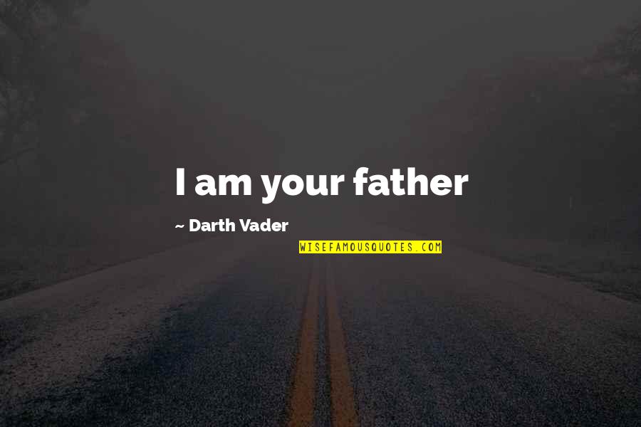 I Am Your Father Quotes By Darth Vader: I am your father