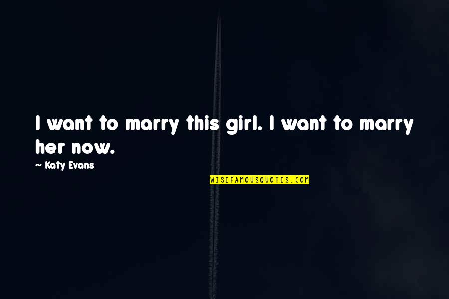 I Am Your Girl Quotes By Katy Evans: I want to marry this girl. I want