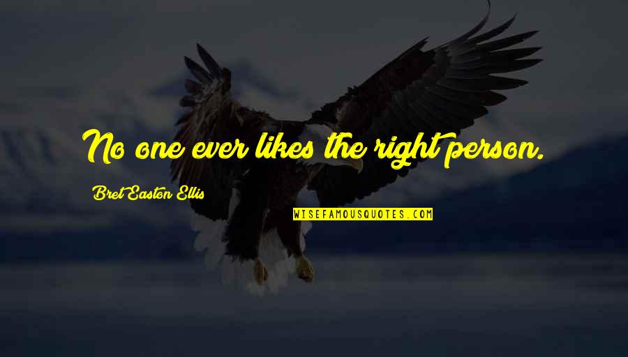 I Am Your Person Quotes By Bret Easton Ellis: No one ever likes the right person. I Am Your Person Quotes By Bret Easton Ellis: No one ever likes the right person.