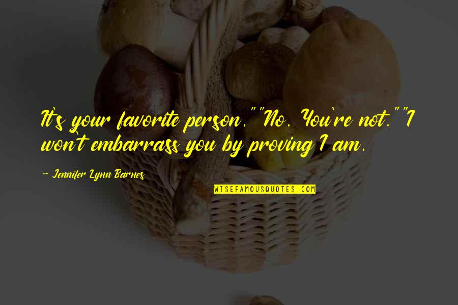 I Am Your Person Quotes By Jennifer Lynn Barnes: It's your favorite person.""No. You're not.""I won't embarrass I Am Your Person Quotes By Jennifer Lynn Barnes: It's your favorite person.""No. You're not.""I won't embarrass