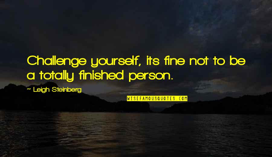 I Am Your Person Quotes By Leigh Steinberg: Challenge yourself, its fine not to be a I Am Your Person Quotes By Leigh Steinberg: Challenge yourself, its fine not to be a