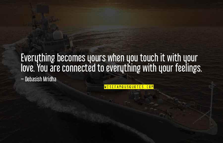 I Am Yours Love Quotes By Debasish Mridha: Everything becomes yours when you touch it with