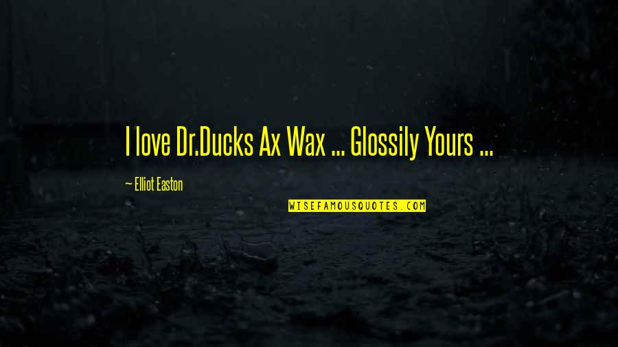 I Am Yours Love Quotes By Elliot Easton: I love Dr.Ducks Ax Wax ... Glossily Yours