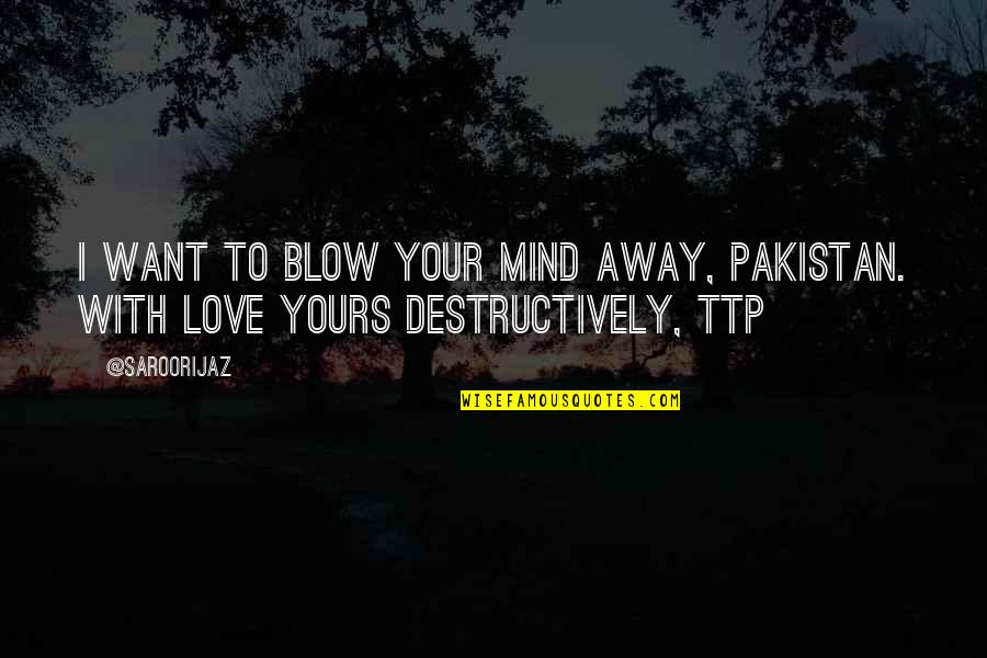 I Am Yours Love Quotes By @SaroorIjaz: I want to blow your mind away, Pakistan.