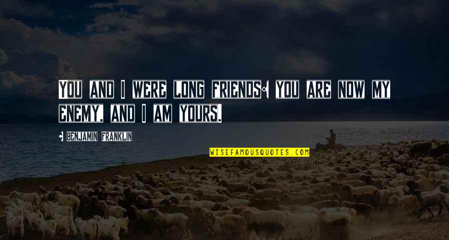 I Am Yours Quotes By Benjamin Franklin: You and I were long friends: you are