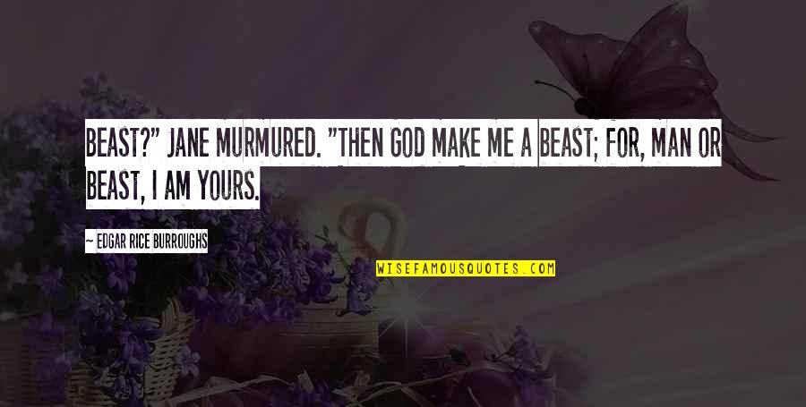 I Am Yours Quotes By Edgar Rice Burroughs: Beast?" Jane murmured. "Then God make me a