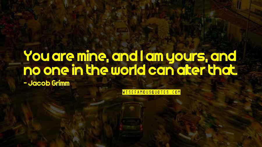 I Am Yours Quotes By Jacob Grimm: You are mine, and I am yours, and