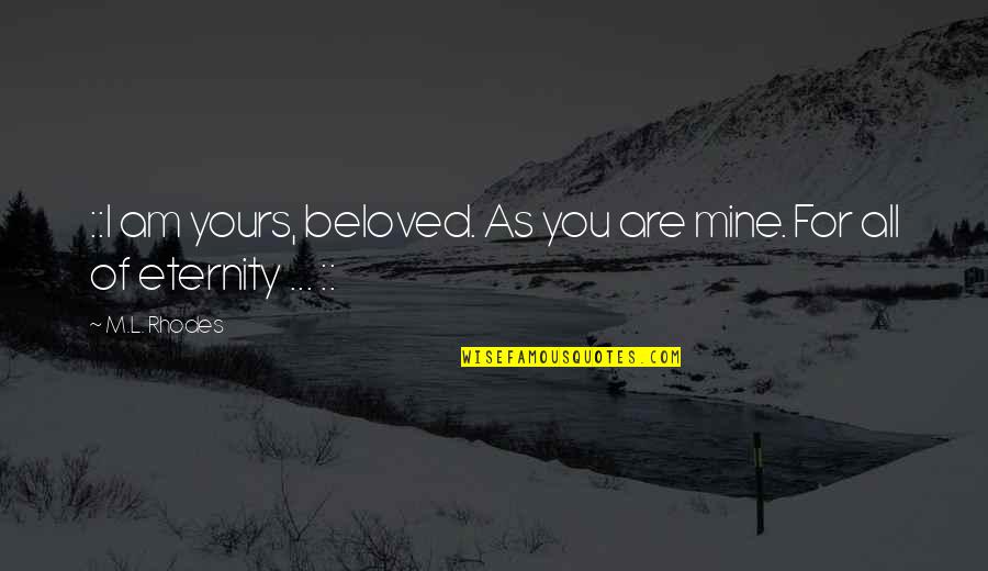 I Am Yours Quotes By M.L. Rhodes: ::I am yours, beloved. As you are mine.