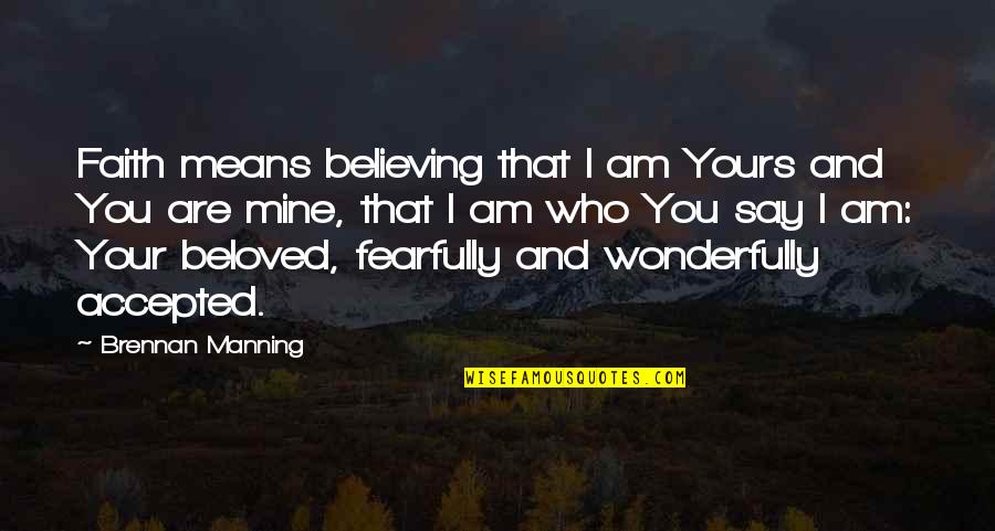 I Am Yours You Are Mine Quotes By Brennan Manning: Faith means believing that I am Yours and