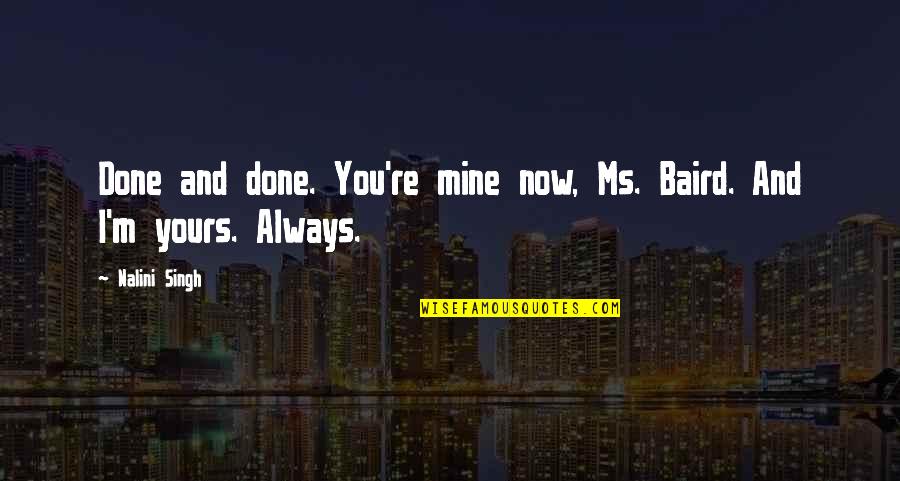 I Am Yours You Are Mine Quotes By Nalini Singh: Done and done. You're mine now, Ms. Baird.