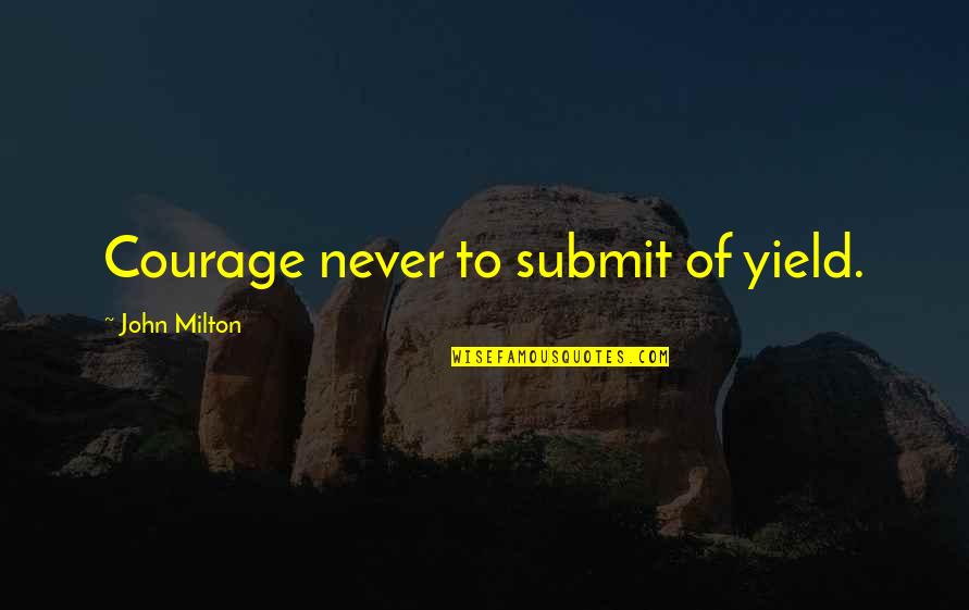 I Am Ziddi Quotes By John Milton: Courage never to submit of yield.