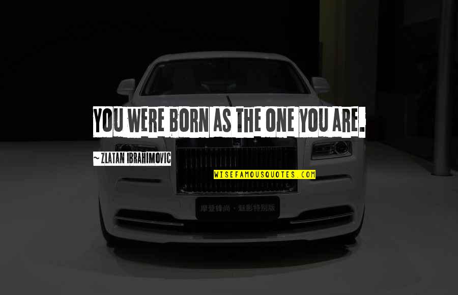 I Am Zlatan Best Quotes By Zlatan Ibrahimovic: You were born as the one you are.