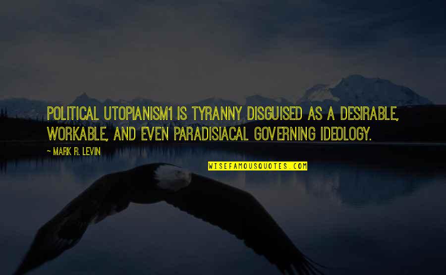 I Amento De Carga Quotes By Mark R. Levin: Political utopianism1 is tyranny disguised as a desirable, I Amento De Carga Quotes By Mark R. Levin: Political utopianism1 is tyranny disguised as a desirable,