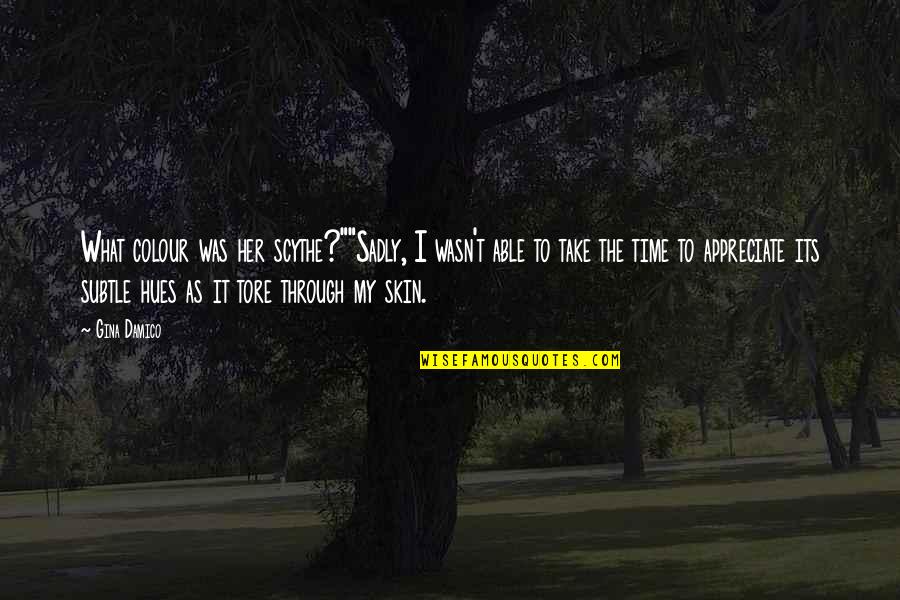 I Appreciate Her Quotes By Gina Damico: What colour was her scythe?""Sadly, I wasn't able I Appreciate Her Quotes By Gina Damico: What colour was her scythe?""Sadly, I wasn't able